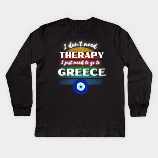 I don't need Therapy I just need to go to Greece! Kids Long Sleeve T-Shirt